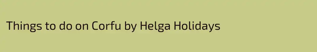 Things to do on Corfu by Helga Holidays